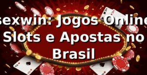 sexwin: Jogos Online, Slots e Apostas no Brasil