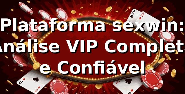 Plataforma sexwin: Análise VIP Completa e Confiável ⭐