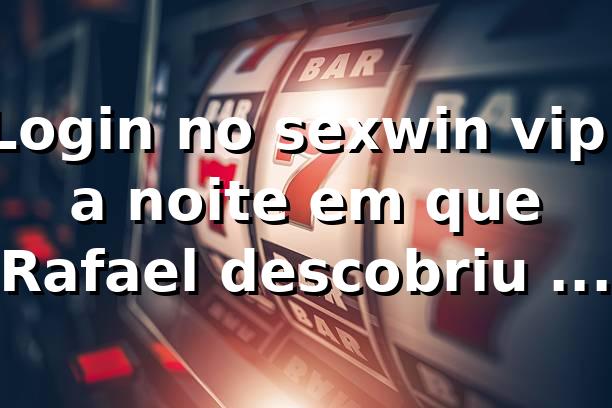 Login no sexwin vip: a noite em que Rafael descobriu o “clique” certo 🎲